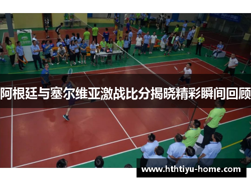 阿根廷与塞尔维亚激战比分揭晓精彩瞬间回顾